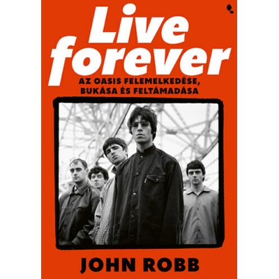 Live Forever - Az Oasis felemelkedése, bukása és feltámadása