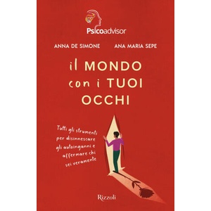 mondo con i tuoi occhi. Tutti gli strumenti per disinnescare gli autoinganni e affermare chi sei veramente | Anna De Simone, Ana Maria Sepe (2024)
