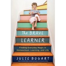 The Brave Learner: Finding Everyday Magic in Homeschool, Learning, and Life Bogart JuliePaperback