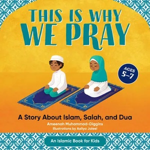This Is Why We Pray: An Islamic Book for Kids: A Story about Islam, Salah, and Dua (ISBN: 9781648760587)