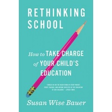 Rethinking School: How to Take Charge of Your Child's Education Bauer Susan WisePaperback