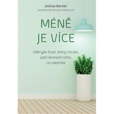 M éně je více – Odkryjte život, který chcete, pod nánosem toho, co vlastníte - Joshua Becker