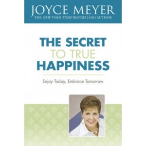 Secret to True Happiness | Joyce Meyer (ISBN: 9780340979310)