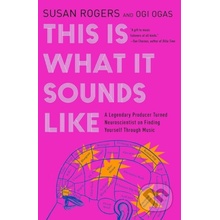 This Is What It Sounds Like - Susan Rogers, Ogi Ogas