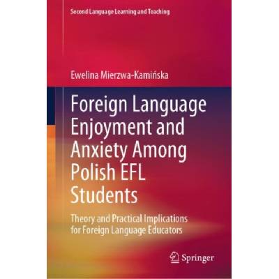 Foreign Language Enjoyment and Anxiety Among Polish EFL Students - Mierzwa-Kaminska, Ewelina