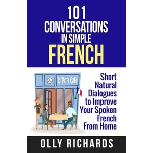 101 Conversations in Simple French: Short Natural Dialogues to Boost Your Confidence & Improve Your Spoken French (ISBN: 9781081648053)