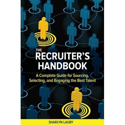 Recruiter's Handbook - A Complete Guide for Sourcing, Selecting, and Engaging the Best Talent Lauby Sharlyn Paperback / softback