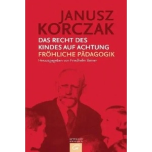 Das Recht des Kindes auf Achtung. Fröhliche Pädagogik | Janusz Korczak, Friedhelm Beiner, Nora Koester, Esther Kinsky (2007)