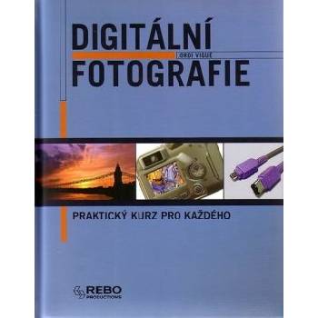 Digitální fotografie-praktický kurz pro každého - Jordi Vigué; Gorg Blanc