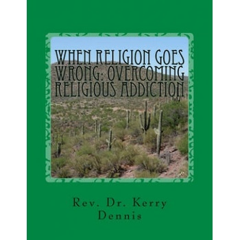 Image 1 of When Religion Goes Wrong: Overcoming Religious Addiction | Kerry B. Dennis