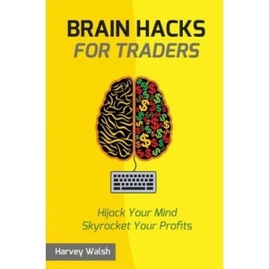 Brain Hacks For Traders | Harvey Walsh (ISBN: 9781518687204)
