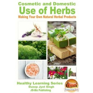 Cosmetic and Domestic Uses of Herbs - Making Your Own Natural Herbal Products | Dueep Jyot Singh, John Davidson, Mendon Cottage Books (ISBN: 9781523450480)