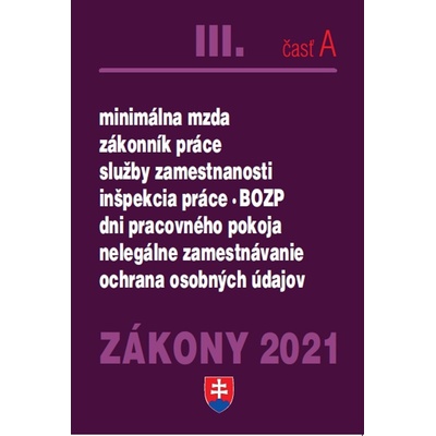 Zákony 2021 III. A - Pracovnoprávne vzťahy a BOZP Minimálna mzda, Zákonník práce, Služby zamestnanosti, Inšpekcia práce, Dni pracovného pokoja, Nelegálne zamestnávanie, Ochrana osobných údajov