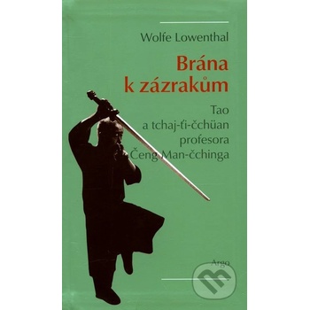 Brána k zázrakům -- Tao a tchaj-ti-čchüan profesora Čeng Man-čchinga Lowenthal Wolfe