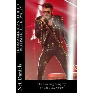 From American Idol To British Rock Royalty - The Amazing Story Of Adam Lambert | Neil Daniels (ISBN: 9781507866009)