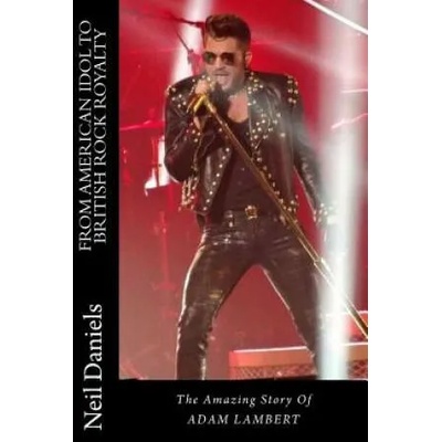 From American Idol To British Rock Royalty - The Amazing Story Of Adam Lambert | Neil Daniels