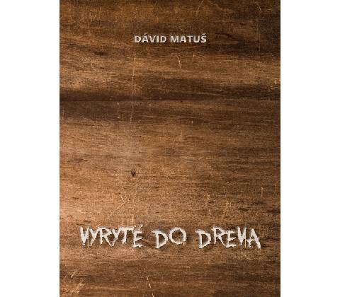 Vyryté do dreva - Dávid Matuš