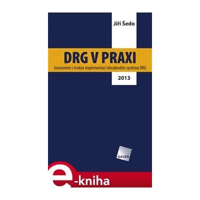 DRG v praxi. Seznámení s českou implementací úhradového systému DRG / 2013 - Jiří Šedo
