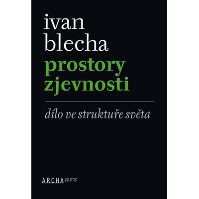 Prostory zjevnosti - Dílo ve struktuře světa - Ivan Blecha