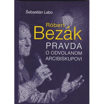 Róbert Bezák: Pravda o odvolanom arcibiskupovi - Labo Šebastián