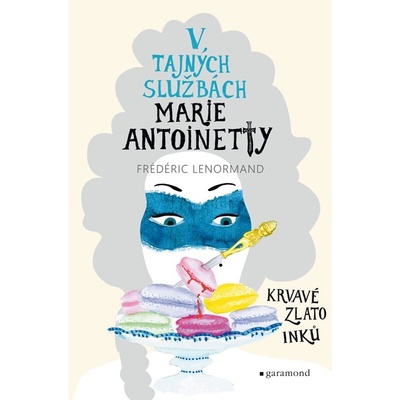 V tajných službách Marie Antoinetty Krvavé zlato Inků - Frédéric Lenormand