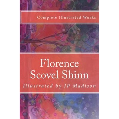 Florence Scovel Shinn: Complete Works Illustrated