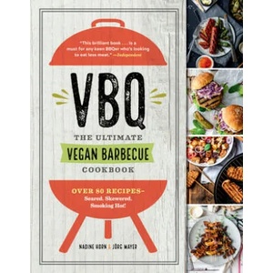 Vbq--The Ultimate Vegan Barbecue Cookbook: Over 80 Recipes--Seared, Skewered, Smoking Hot! | Nadine Horn, Jorg Mayer (ISBN: 9781615194568)