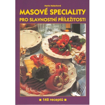 Masové speciality -- Pro slavnostní příležitost 142 receptů - Marie Malachová
