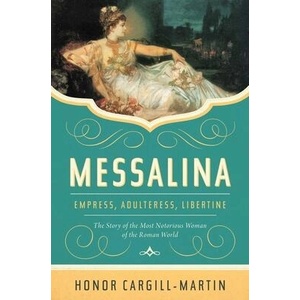 Messalina: Empress, Adulteress, Libertine: The Story of the Most Notorious Woman of the Roman World | Honor Cargill-Martin (ISBN: 9781639363957)