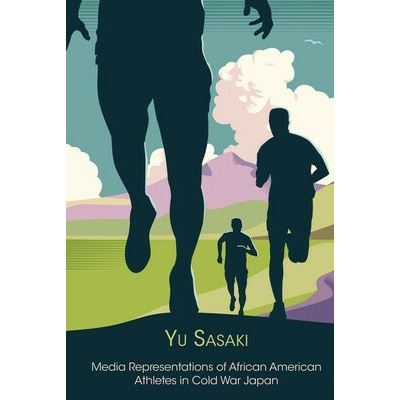 Media Representations of African American Athletes in Cold War Japan - Sasaki, Yu