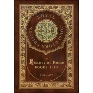 The History of Rome: Books 1-10 (Royal Collector's Edition) (Case Laminate Hardcover with Jacket) | Titus Livy, William Masfen Roberts (ISBN: 9781774765678)