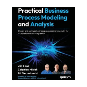 Practical Business Process Modeling and Analysis | Zbigniew Misiak, Bj Biernatowski (ISBN: 9781805126744)