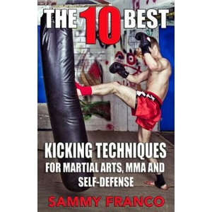 The 10 Best Kicking Techniques: For Martial Arts, Mma and Self-Defense | Sammy Franco (ISBN: 9781941845370)