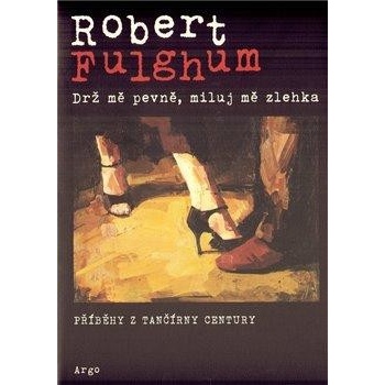 Drž mě pevně a miluj mě zlehka Robert Fulghum