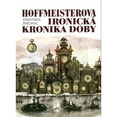 Hoffmeisterova ironická kronika doby František Šmejkal
