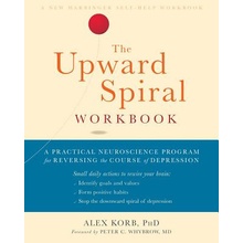 The Upward Spiral Workbook: A Practical Neuroscience Program for Reversing the Course of Depression Korb Alex Paperback