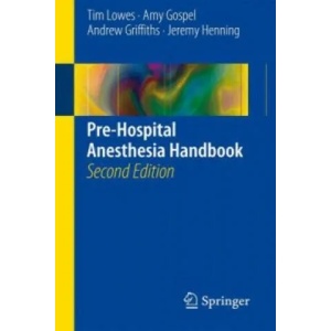 Pre-Hospital Anesthesia Handbook | Tim Lowes, Amy Gospel, Andrew Griffiths, Jeremy Henning (ISBN: 9783319230894)