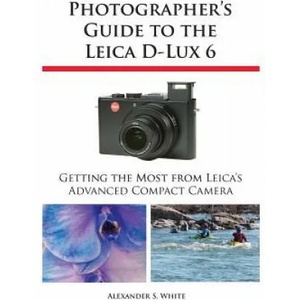 Photographer's Guide to the Leica D-Lux 6 | Alexander S. White (ISBN: 9781937986124)