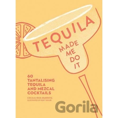 Tequila Made Me Do It - 60 Tantalising Tequila and Mezcal Cocktails Rios Murrieta CeciliaPevná vazba