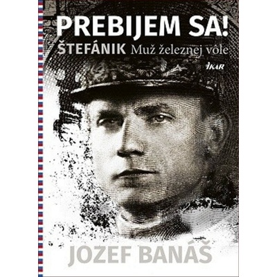 Prebijem sa! - Štefánik. Muž železnej vôle - Jozef Banáš