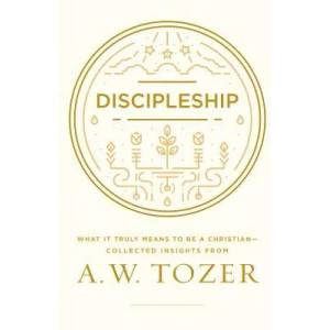 Discipleship: What It Truly Means to Be a Christian--Collected Insights from A. W. Tozer | A W Tozer (ISBN: 9781600668043)