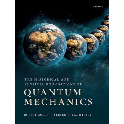 Historical and Physical Foundations of Quantum Mechanics | Golub, Robert
