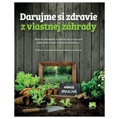 Darujme si zdravie z vlastnej záhrady - Hanka Sekulová