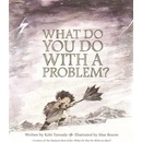 What Do You Do With A Problem?