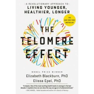 The Telomere Effect: A Revolutionary Approach to Living Younger, Healthier, Longer | Dr Elizabeth Blackburn, Dr Elissa Epel (ISBN: 9781455587988)