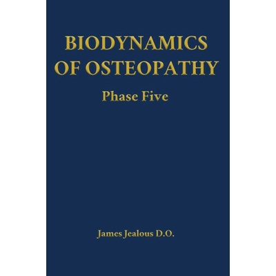 Biodynamics of Osteopathy Phase Five (James Jealous D.O.)()