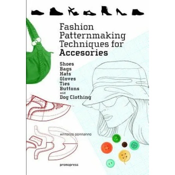 Fashion Patternmaking Techniques for Accessories: Shoes, Bags, Hats, Gloves, Ties, Buttons and Dog Clothing