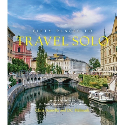 Fifty Places to Travel Solo Chris Santella, DC Helmuth, Kate McCulley
