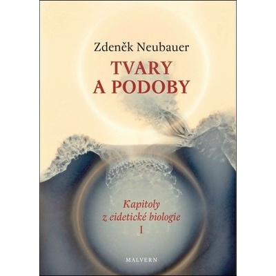 Tvary a podoby - Kapitoly z eidetické biologie I. - Neubauer Zdeněk