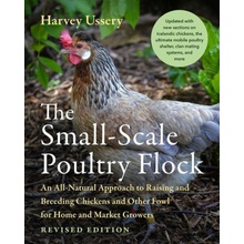 The Small-Scale Poultry Flock, Revised Edition: An All-Natural Approach to Raising and Breeding Chickens and Other Fowl for Home and Market Growers Ussery HarveyPaperback